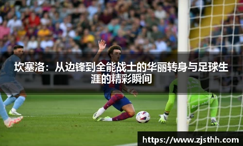 坎塞洛：从边锋到全能战士的华丽转身与足球生涯的精彩瞬间