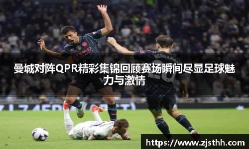曼城对阵QPR精彩集锦回顾赛场瞬间尽显足球魅力与激情