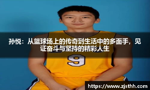 孙悦：从篮球场上的传奇到生活中的多面手，见证奋斗与坚持的精彩人生
