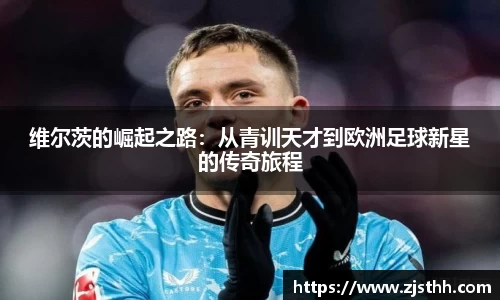 维尔茨的崛起之路：从青训天才到欧洲足球新星的传奇旅程